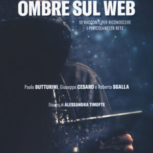 Libro Ombre sul web. 10 racconti per riconoscere il pericoli nella rete di Paolo Butturini; Giuseppe Cesaro; Roberto Sgalla - ean 9788899706609 - Lastaria Edizioni