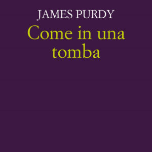 Libro Come in una tomba di James Purdy - ean 9788899767426 - Racconti
