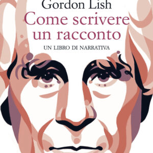 Libro Come scrivere un racconto. Un libro di narrativa di Gordon Lish - ean 9788899767969 - Racconti