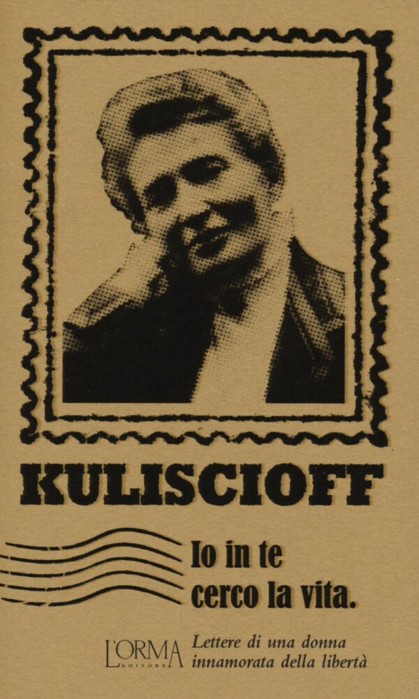 Libro Io in te cerco la vita. Lettere di una donna innamorata della libertà di Anna Kuliscioff - ean 9788899793128 - L'orma