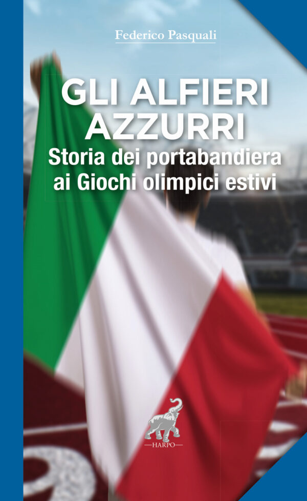 Libro alfieri azzurri. Storia dei portabandiera ai giochi olimpici estivi di Federico Pasquali - ean 9788899857592 - Harpo
