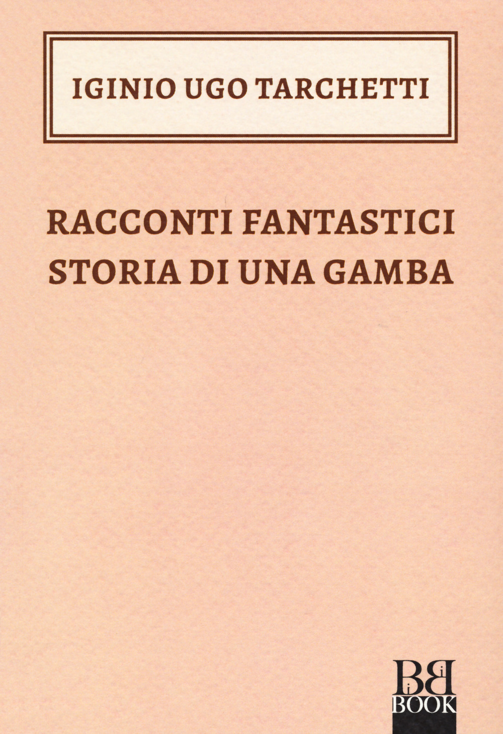 Libro Racconti fantastici-Storia di una gamba di Igino Ugo Tarchetti - ean 9788899895457 - Bibi Book