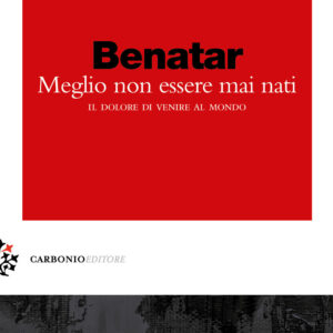 Libro Meglio non essere mai nati. Il dolore di venire al mondo di David Benatar - ean 9788899970192 - Carbonio Editore