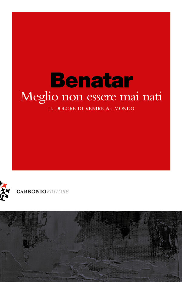 Libro Meglio non essere mai nati. Il dolore di venire al mondo di David Benatar - ean 9788899970192 - Carbonio Editore