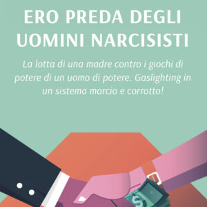 Libro Ero preda degli uomini narcisisti. La lotta di una madre contro i giochi di potere di un uomo di potere. Gaslighting in un sistema marcio e corrotto! di Gyorgyi Szabados - ean 9791220134170 - Europa Edizioni