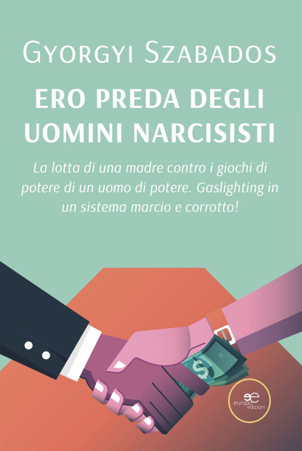 Libro Ero preda degli uomini narcisisti. La lotta di una madre contro i giochi di potere di un uomo di potere. Gaslighting in un sistema marcio e corrotto! di Gyorgyi Szabados - ean 9791220134170 - Europa Edizioni