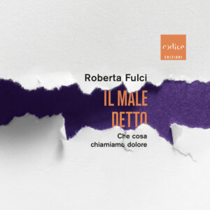 Libro male detto. Che cosa chiamiamo dolore di Roberta Fulci - ean 9791254500774 - Codice