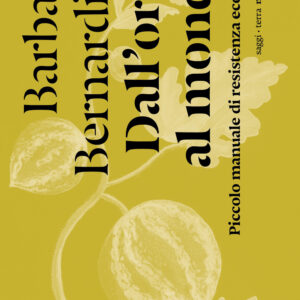 Libro Dall'orto al mondo. Piccolo manuale di resistenza ecologica di Barbara Bernardini - ean 9791254800270 - Nottetempo