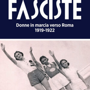 Libro Fasciste. Donne in marcia verso Roma 1919-1922 di Angelo Piero Cappello - ean 9791254880111 - Ianieri