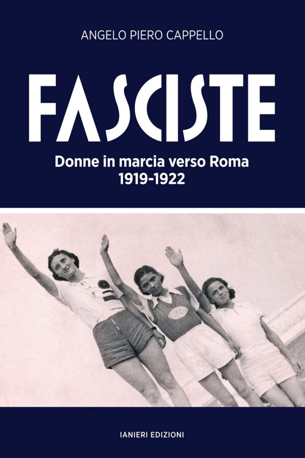 Libro Fasciste. Donne in marcia verso Roma 1919-1922 di Angelo Piero Cappello - ean 9791254880111 - Ianieri