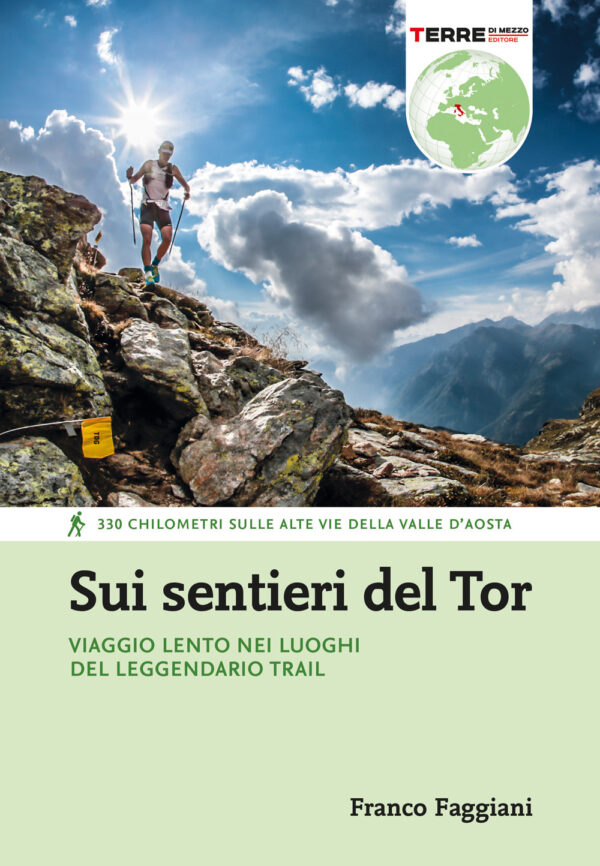 Libro Sui sentieri del Tor. Viaggio lento nei luoghi del leggendario trail. 330 chilometri sulle alte vie della Valle d'Aosta di Franco Faggiani - ean 9791259960719 - Terre di Mezzo