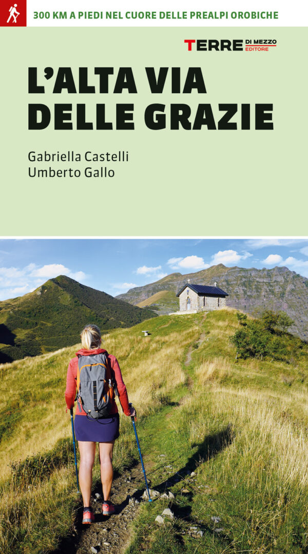 Libro Alta Via delle Grazie. 300 km a piedi nel cuore delle Alpi Orobie di Gabriella Castelli - ean 9791259960771 - Terre di Mezzo