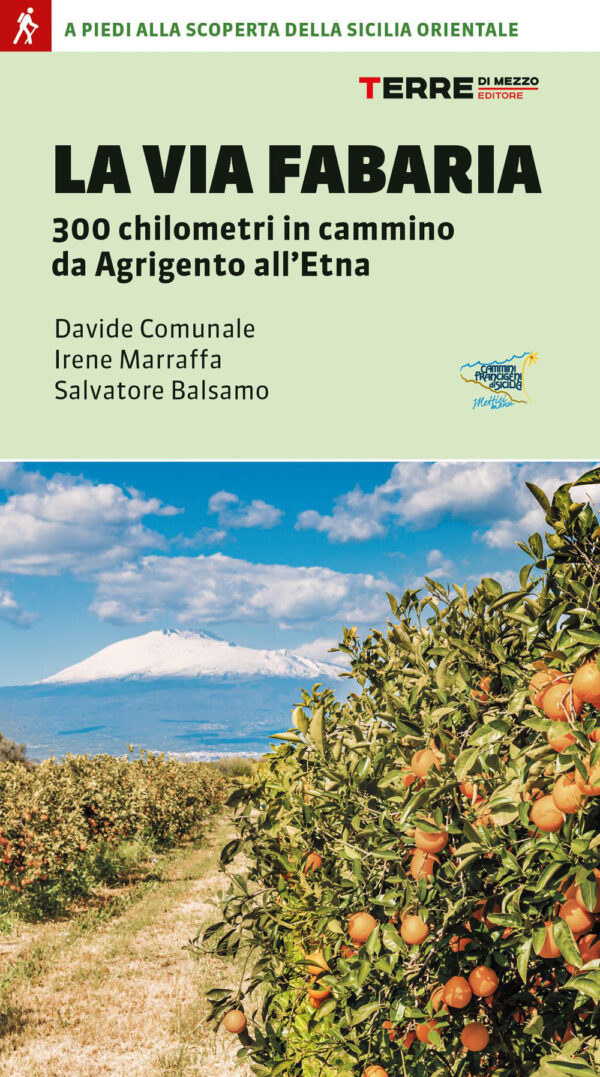 Libro Via Fabaria. 300 km in cammino da Agrigento a Randazzo. A piedi alla scoperta della Sicilia orientale di Davide Comunale; Irene Marraffa; Salvatore Balsamo - ean 9791259961167 - Terre di Mezzo
