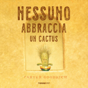 Libro Nessuno abbraccia un cactus di Carter Goodrich - ean 9791259961563 - Terre di Mezzo