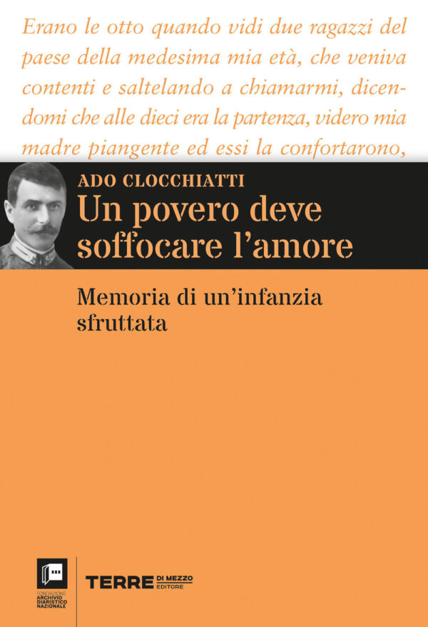 Libro povero deve soffocare l’amore. Memoria di un’infanzia sfruttata di Ado Clocchiatti - ean 9791259961761 - Terre di Mezzo