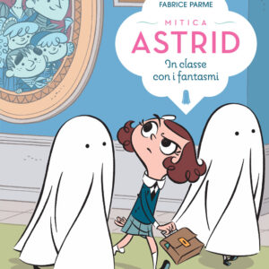Libro In classe con i fantasmi. Mitica Astrid di Fabrice Parme - ean 9791259962041 - Terre di Mezzo
