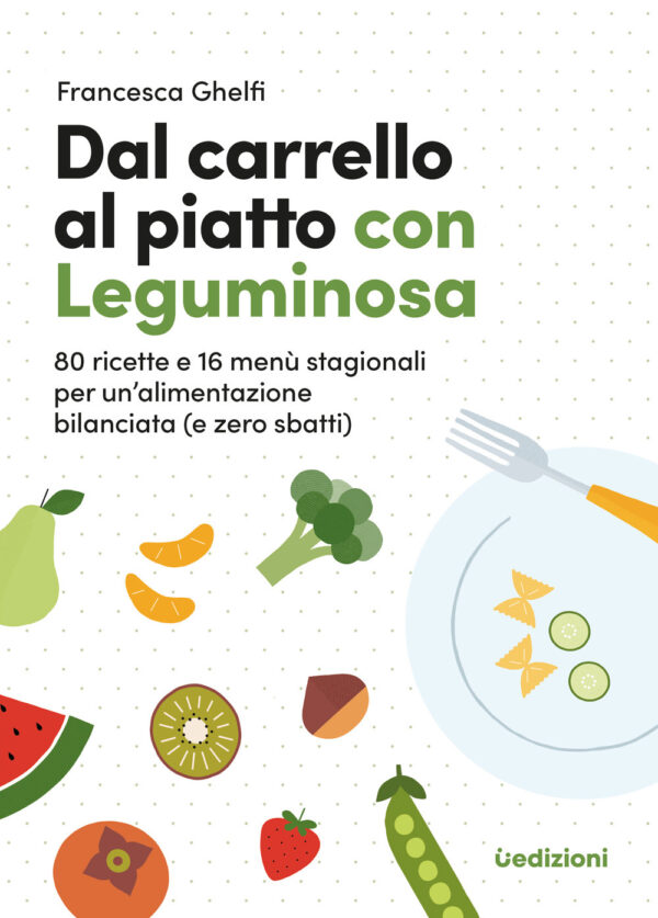 Libro Dal carrello al piatto con Leguminosa. 80 ricette e 16 menù stagionali per un'alimentazione bilanciata (e zero sbatti) di Francesca Ghelfi - ean 9791280540294 - Uppa Edizioni