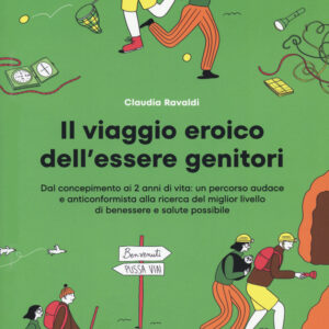 Libro viaggio eroico dell'essere genitori. Dal concepimento ai 2 anni di vita: un percorso audace e anticonformista alla ricerca del miglior livello di benessere e salute possibile di Claudia Ravaldi - ean 9791280540393 - Uppa Edizioni