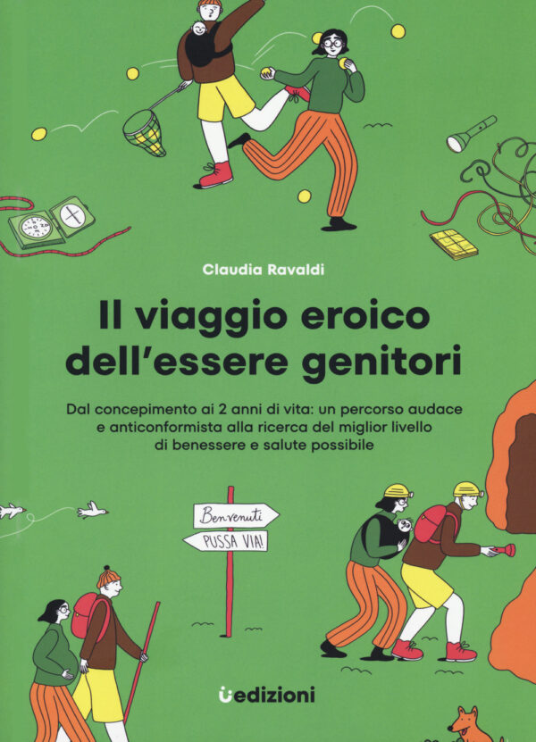 Libro viaggio eroico dell'essere genitori. Dal concepimento ai 2 anni di vita: un percorso audace e anticonformista alla ricerca del miglior livello di benessere e salute possibile di Claudia Ravaldi - ean 9791280540393 - Uppa Edizioni