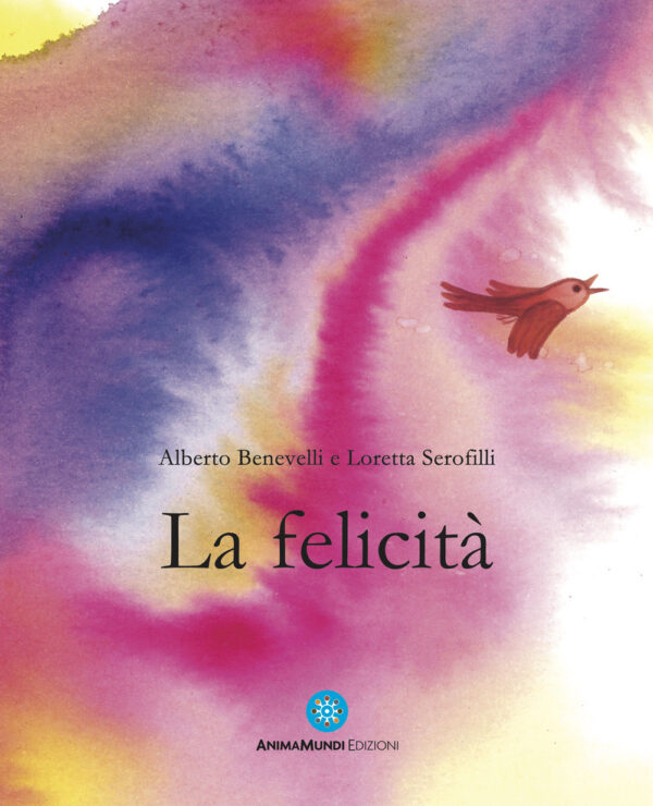 Libro felicità di Alberto Benevelli; Loretta Serofili - ean 9791280837103 - AnimaMundi edizioni
