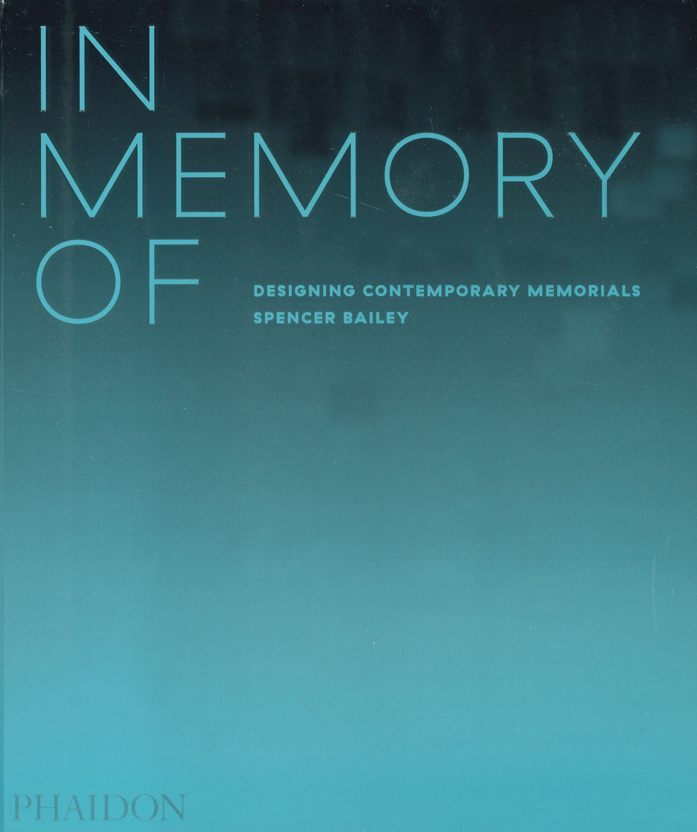 Libro In memory of: designing contemporary memorials di Spencer Bailey - ean 9781838661441 - Phaidon