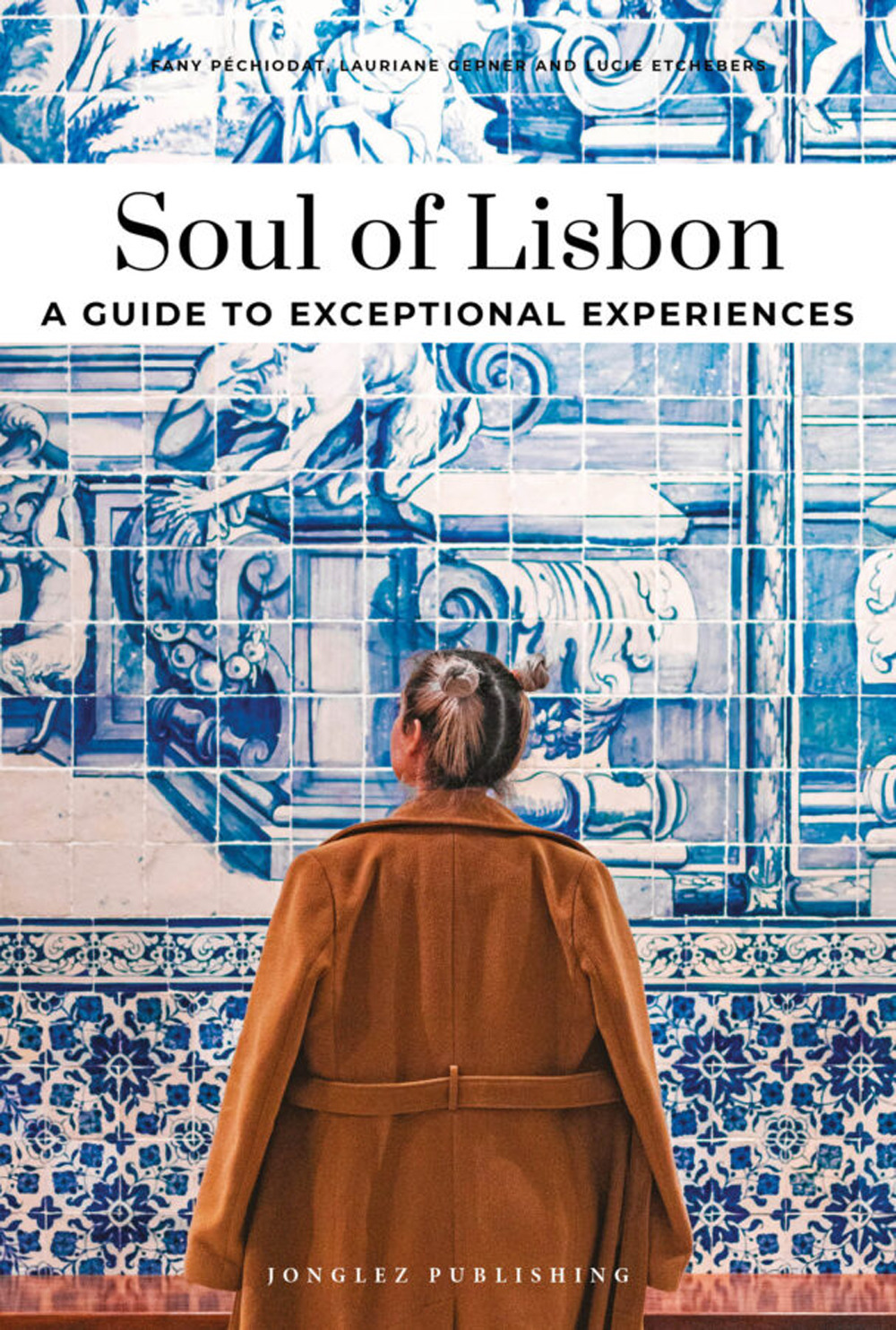 Libro Soul of Lisbon. A guide to exceptional experiences di Fany Pechiodat; Lauriane Gepner; Lucie Etchebers - ean 9782361959265 - Jonglez