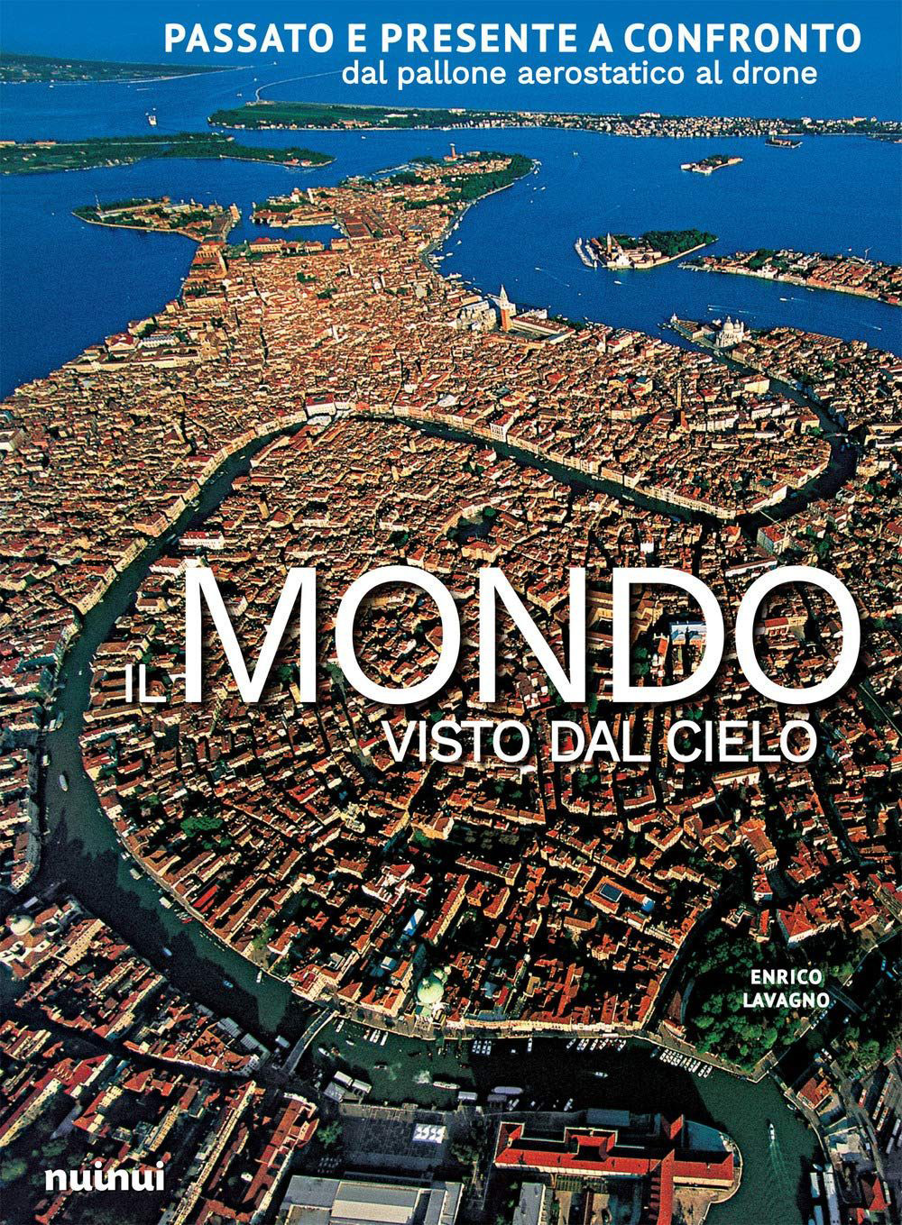 Libro mondo visto dal cielo. Passato e presente a confronto dal pallone aerostatico al drone di Enrico Lavagno - ean 9782889751242 - Nuinui