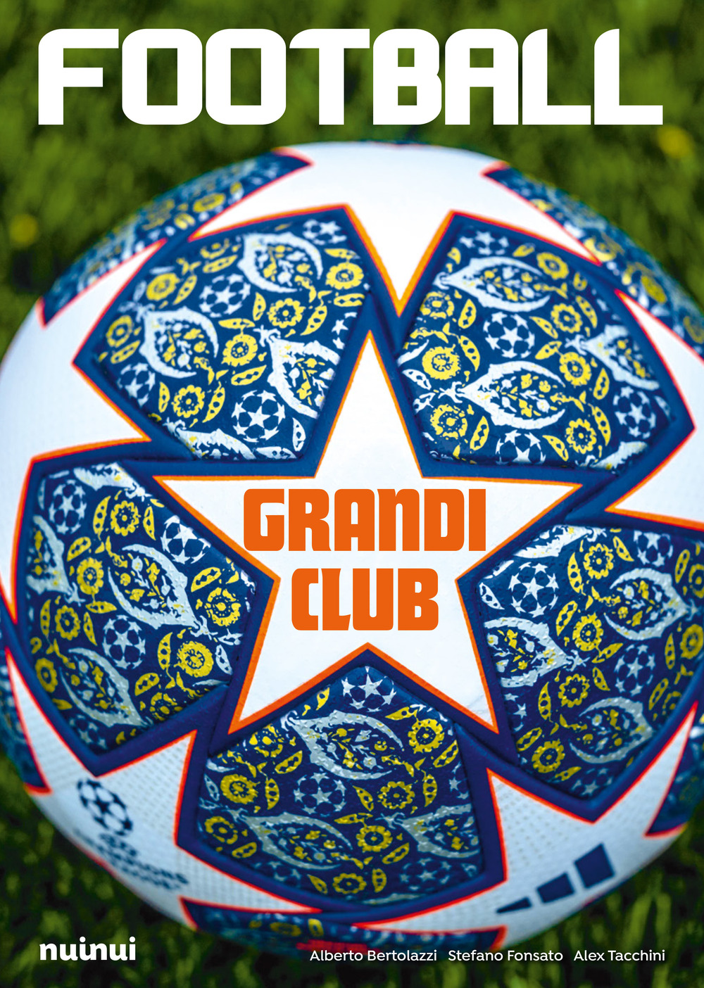 Libro Football. I grandi club di Alessandro Tacchini; Alberto Bertolazzi; Stefano Fonsato - ean 9782889751365 - Nuinui