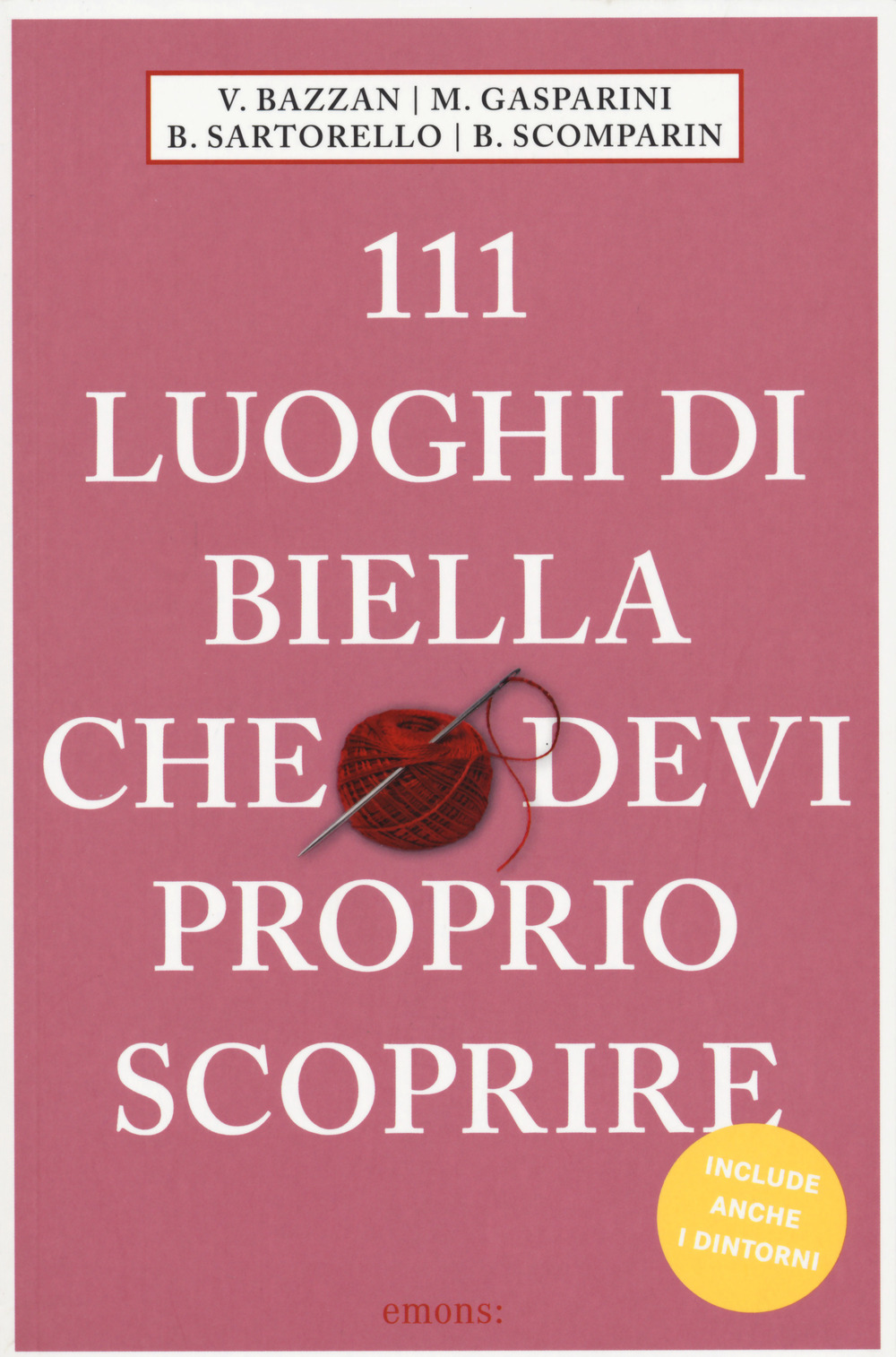 Libro 111 luoghi di Biella che devi proprio scoprire di Vittoria Bazzan; Monica Gasparini; Barbara Sartorello; Bruno Scomparin - ean 9783740809072 - Emons Edizioni