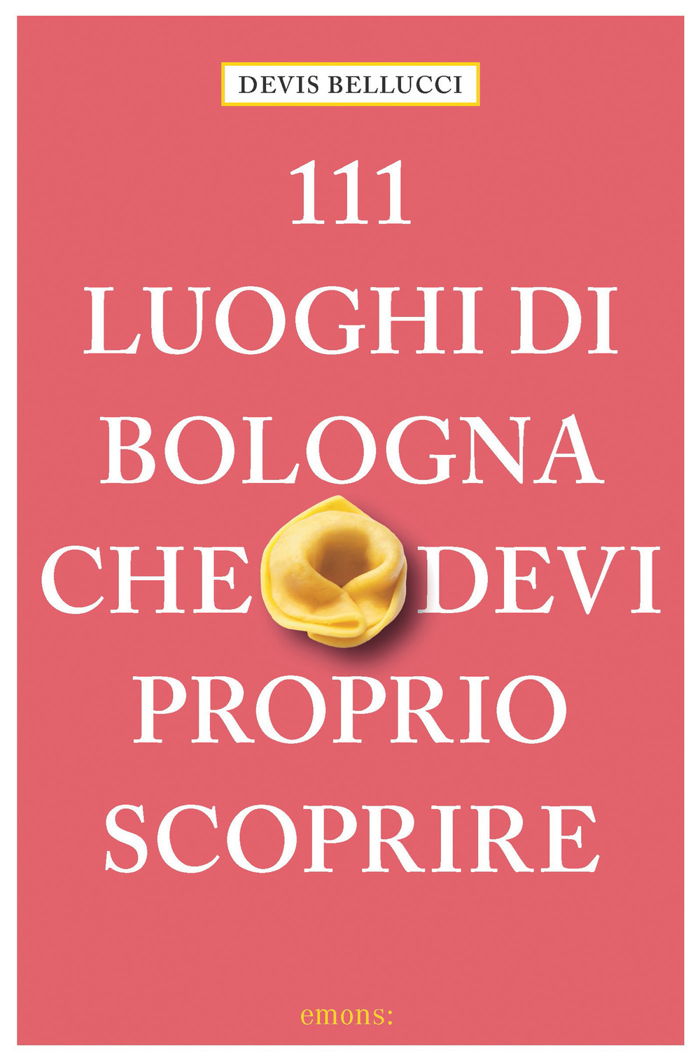 Libro 111 luoghi di Bologna che devi proprio scoprire di Devis Bellucci - ean 9783740811068 - Emons Edizioni