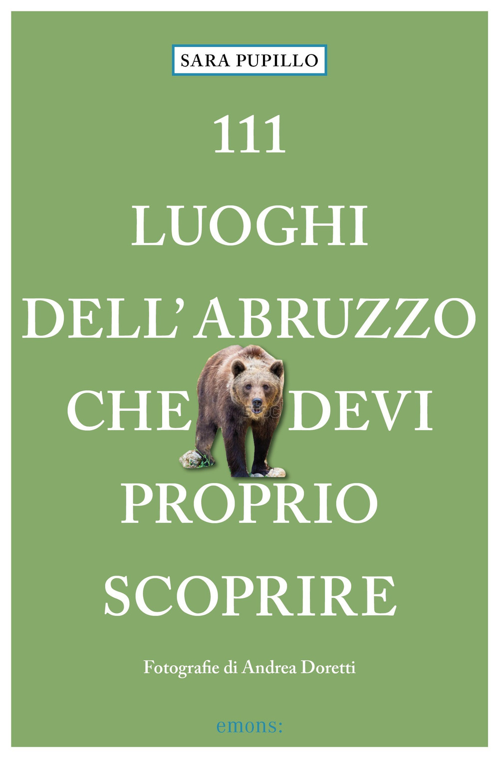 Libro 111 luoghi dell'Abruzzo che devi proprio scoprire di Sara Pupillo - ean 9783740812263 - Emons Edizioni