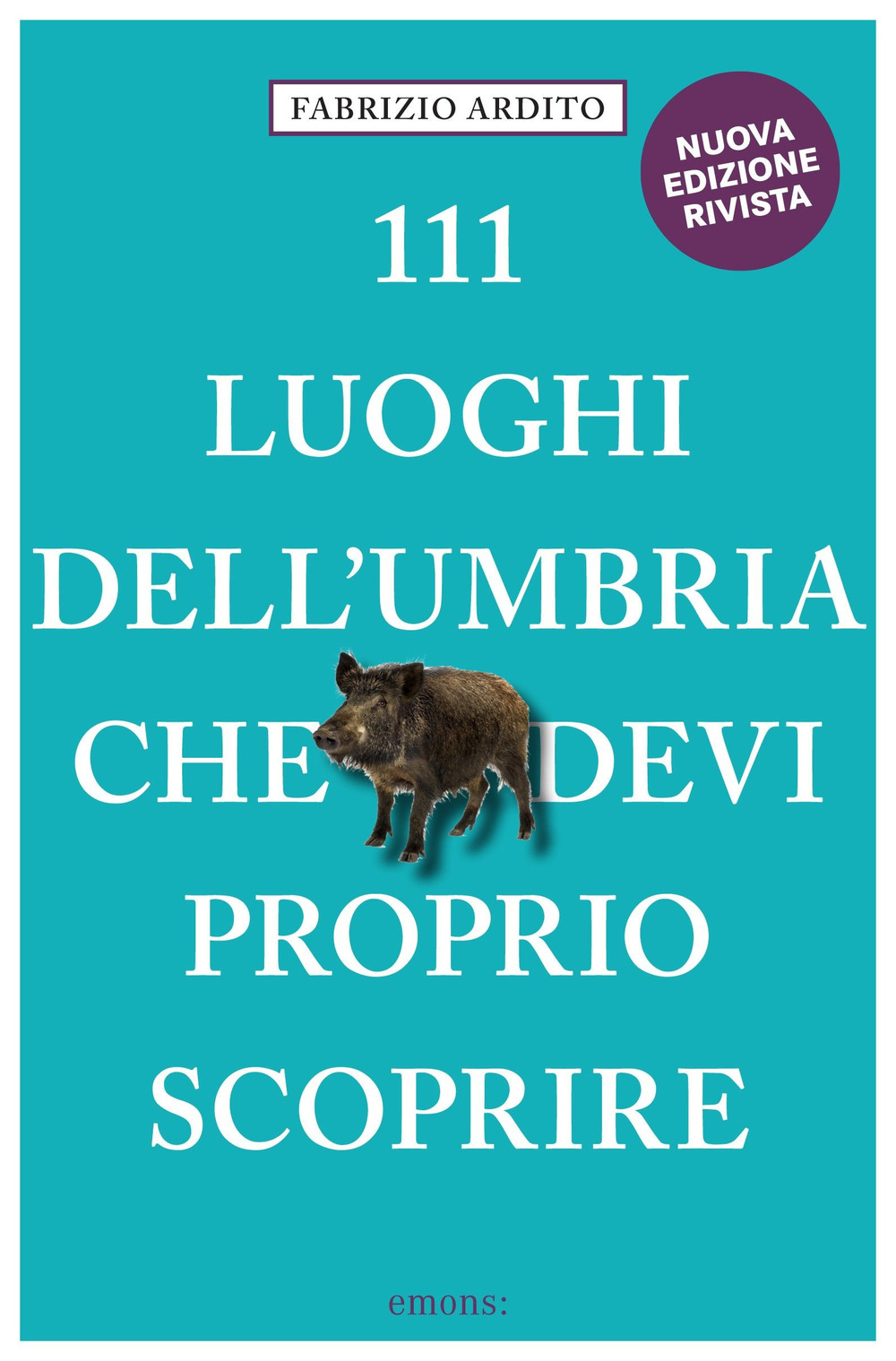 Libro 111 luoghi dell'Umbria che devi proprio scoprire di Fabrizio Ardito - ean 9783740813123 - Emons Edizioni