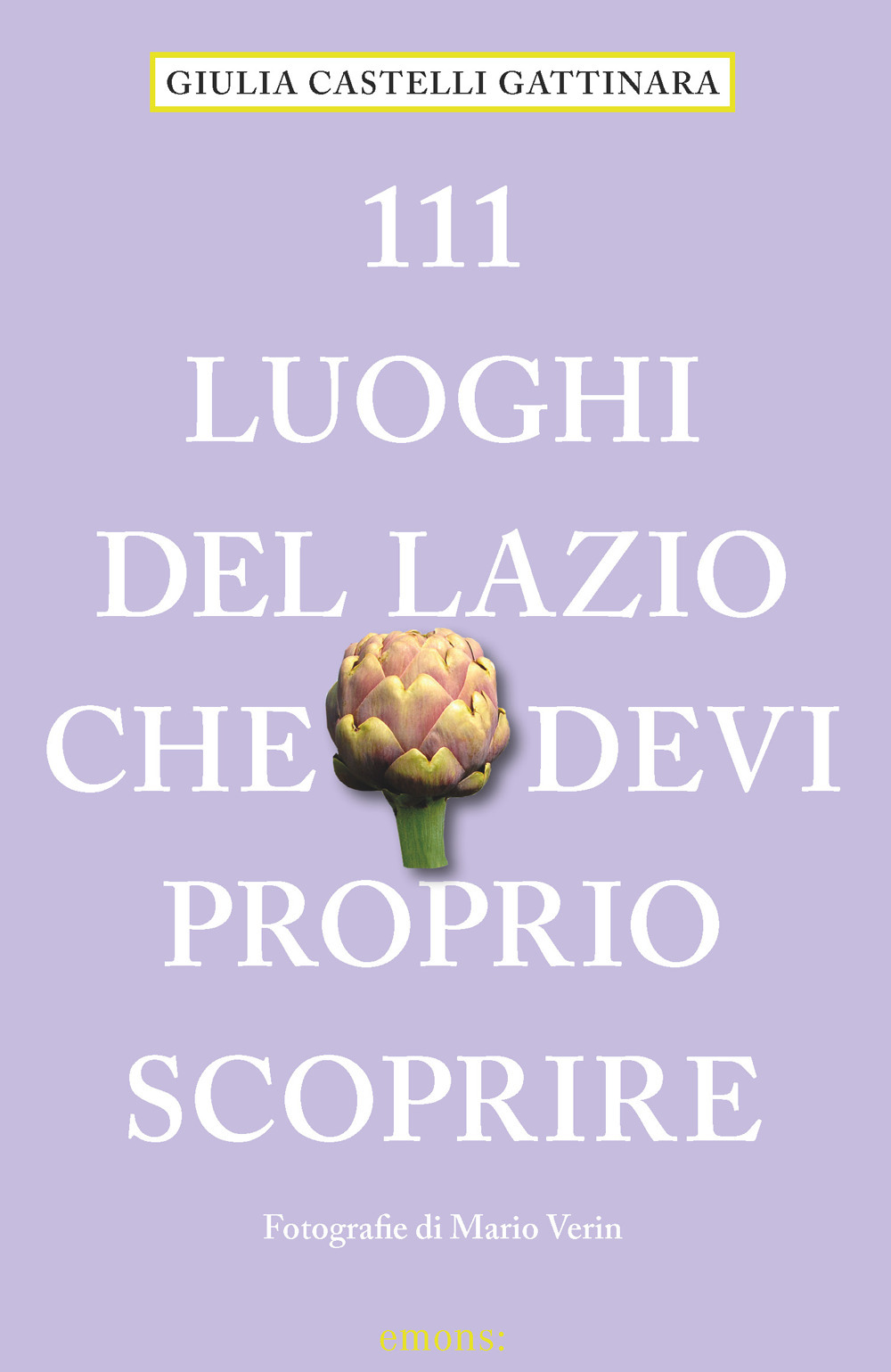 Libro 111 luoghi del Lazio che devi proprio scoprire di Giulia Castelli Gattinara - ean 9783740814816 - Emons Edizioni