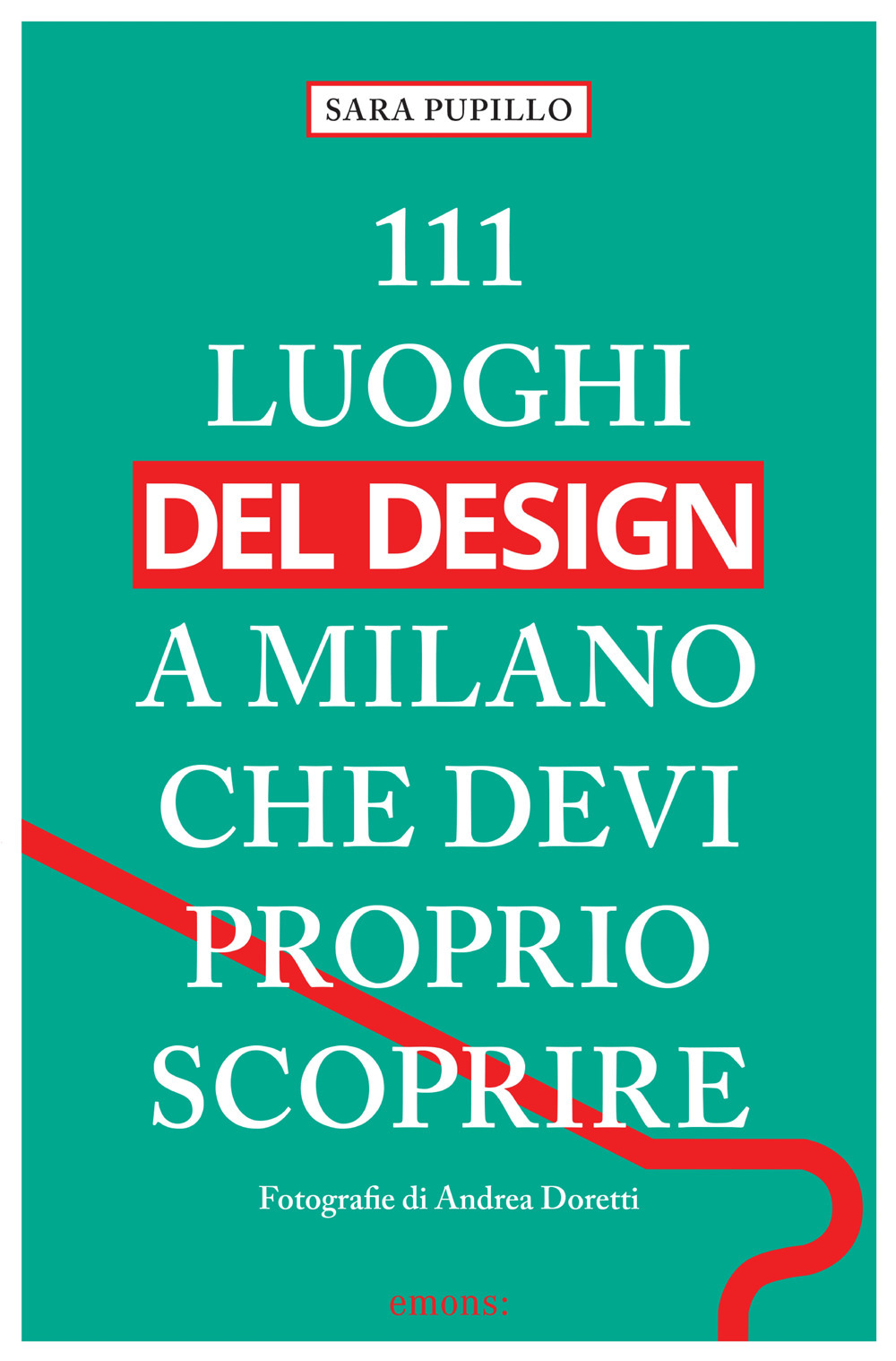 Libro 111 luoghi del design a Milano che devi proprio scoprire di Sara Pupillo - ean 9783740821135 - Emons Edizioni