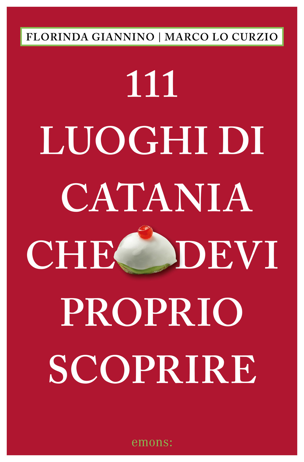 Libro 111 luoghi di Catania che devi proprio scoprire di Florinda Giannino; Marco Lo Curzio - ean 9783740821555 - Emons Edizioni