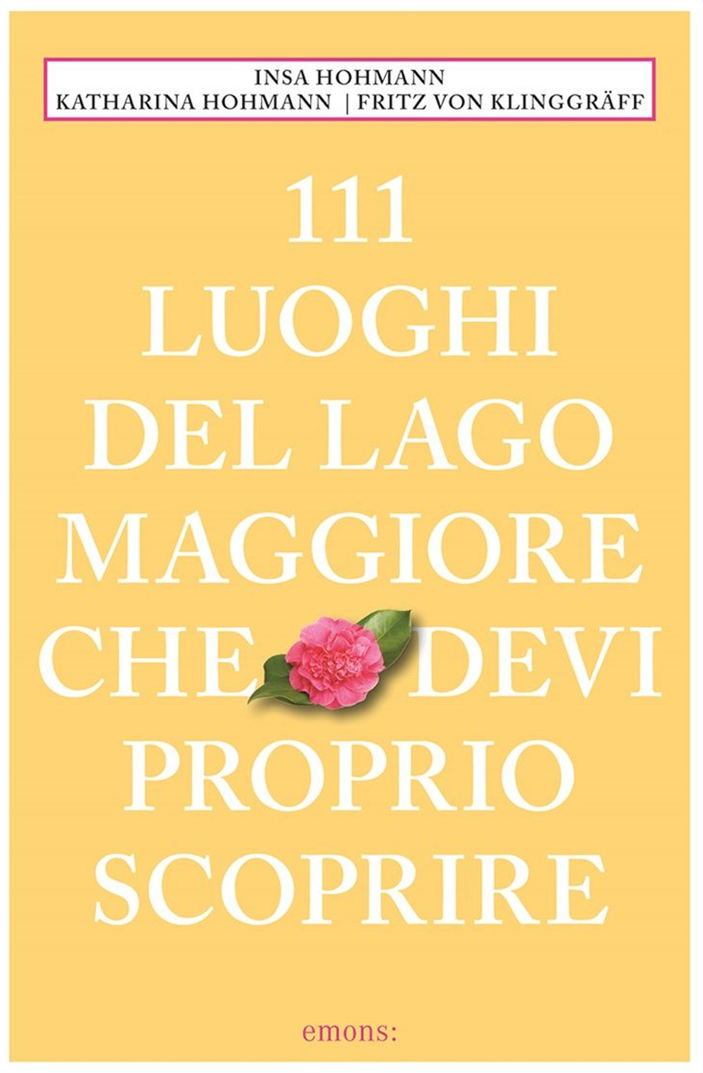 Libro 111 luoghi del Lago Maggiore che devi proprio scoprire di Katharina Hohmann; Insa Hohmann; Fritz von Klinggräff - ean 9783740821692 - Emons Edizioni