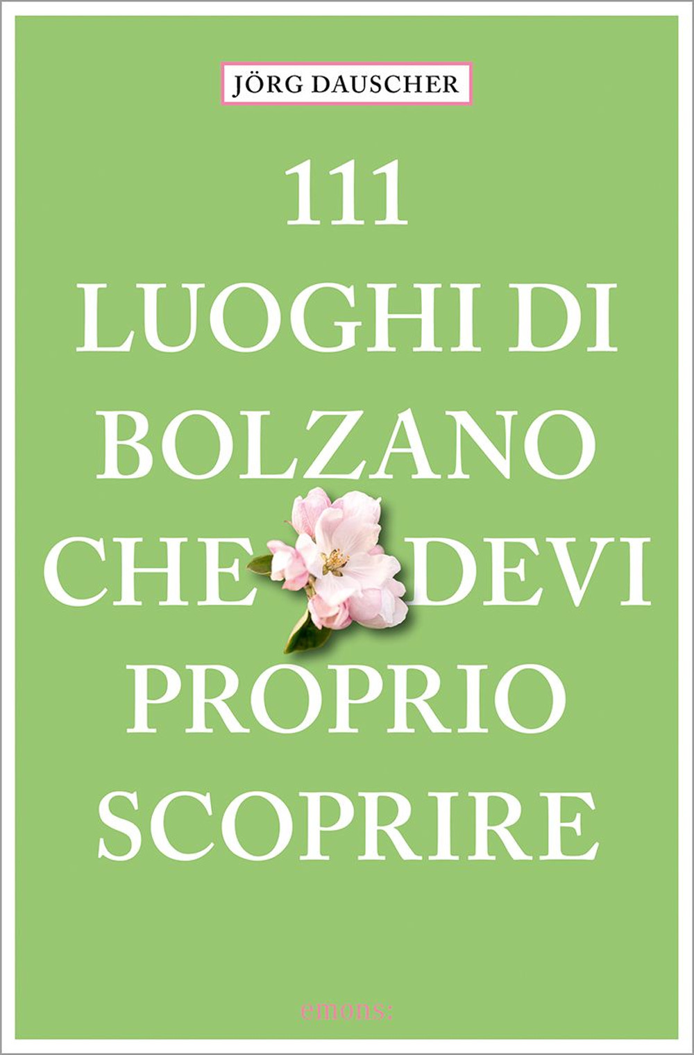 Libro 111 luoghi di Bolzano che devi proprio scoprire di Jörg Dauscher - ean 9783740821708 - Emons Edizioni