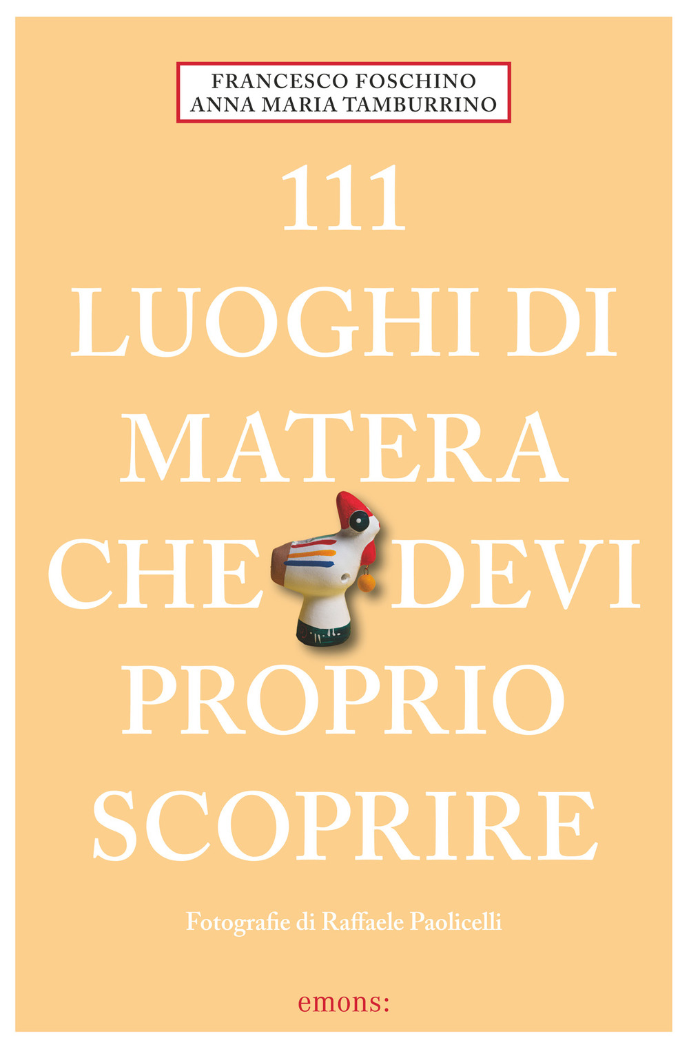 Libro 111 luoghi di Matera che devi proprio scoprire di Francesco Foschino; Anna Maria Tamburrino - ean 9783740823245 - Emons Edizioni