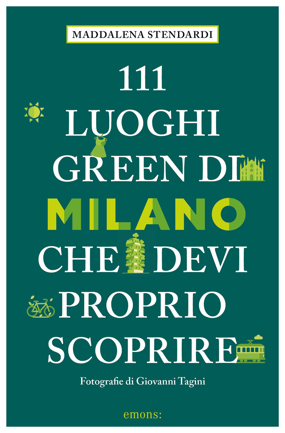 Libro 111 luoghi green di Milano che devi proprio scoprire di Maddalena Stendardi - ean 9783740828165 - Emons Edizioni