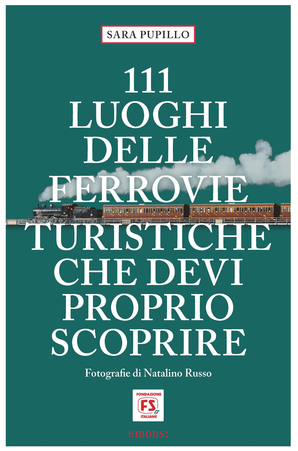 Libro 111 luoghi delle ferrovie turistiche che devi proprio scoprire di Sara Pupillo - ean 9783740828387 - Emons Edizioni