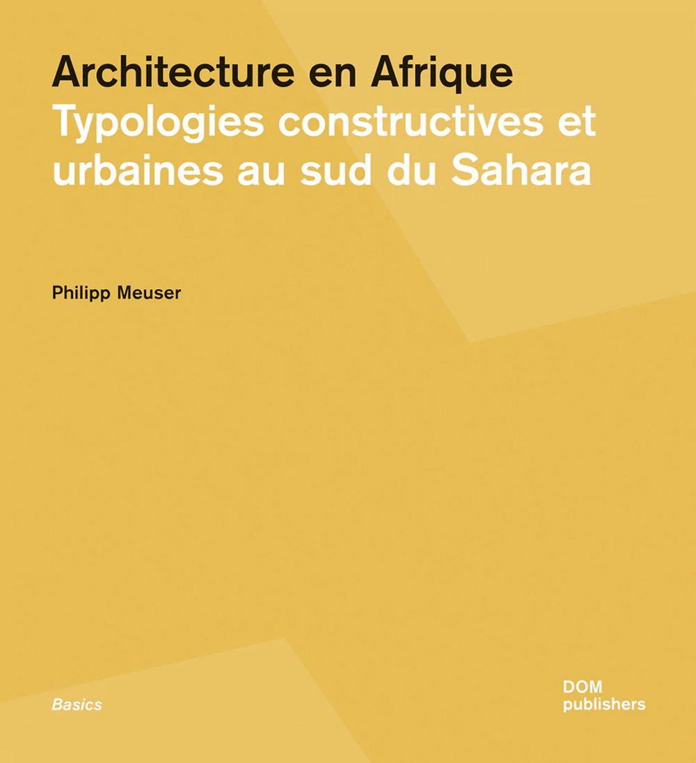 Libro Architecture en Afrique. Typologies constructives et urbaines au Sud du Sahara di Philipp Meuser - ean 9783869222578 - Dom Publishers
