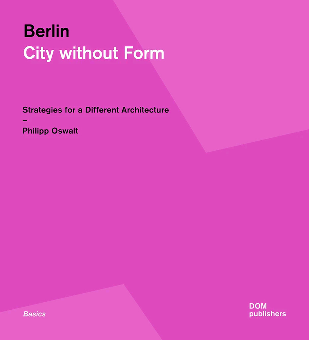 Libro Berlin. City without form. Strategies for a different architecture di Philipp Oswalt - ean 9783869222745 - Dom Publishers