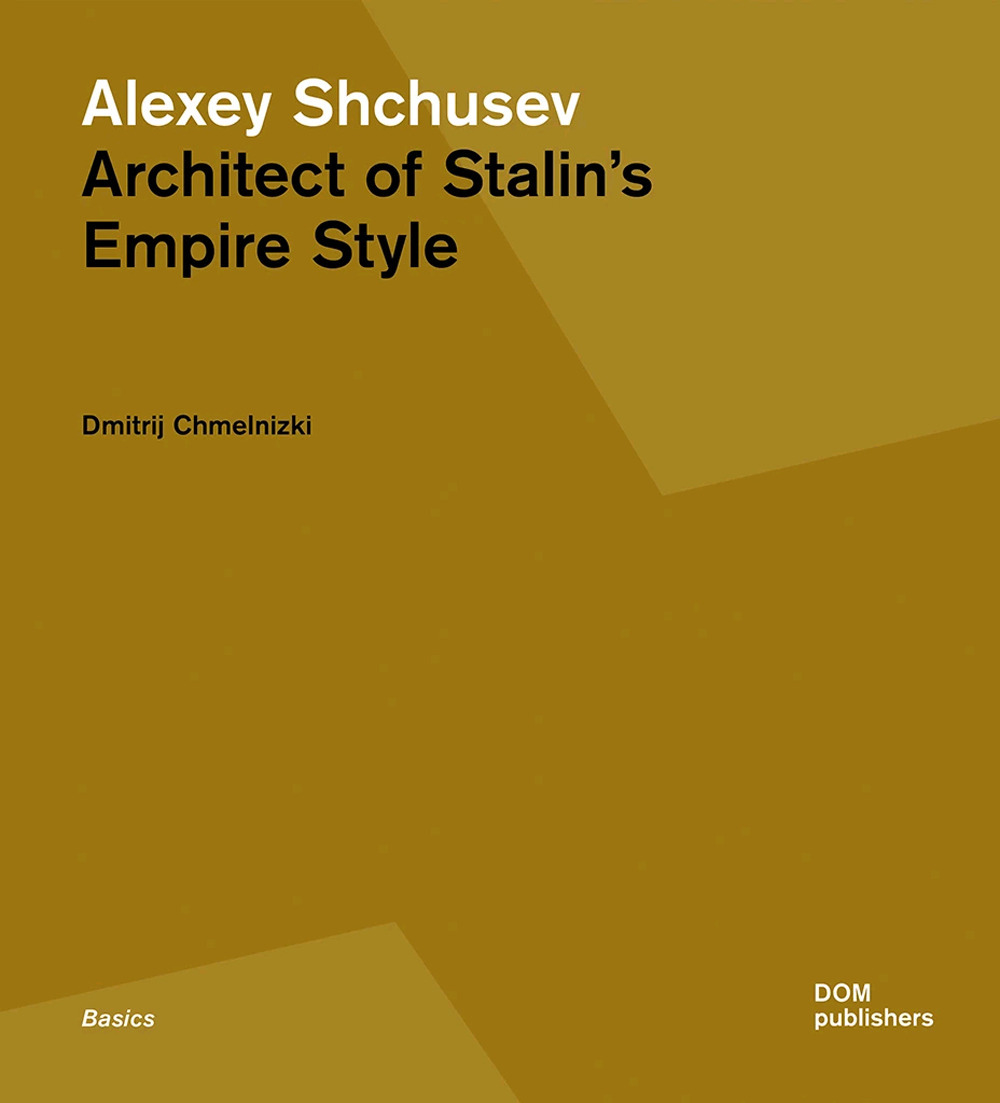 Libro Alexey Shchusev. Architect of Stalin's empire style di Dmitrij Chmelnizki - ean 9783869224749 - Dom Publishers