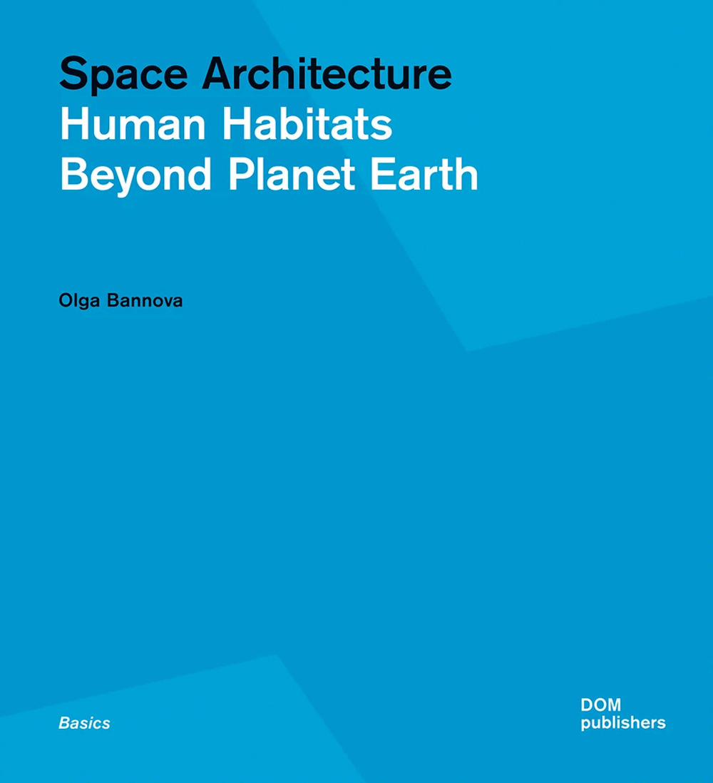 Libro Space architecture. Human habitats beyond planet Earth di Olga Bannova - ean 9783869226644 - Dom Publishers