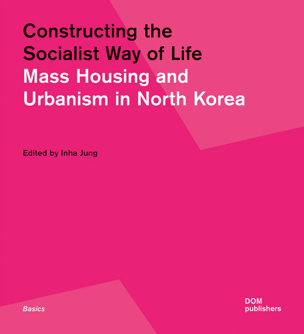 Libro Constructing the socialist way of life. Mass housing and urbanism in North Korea di Inha Jung - ean 9783869226866 - Dom Publishers