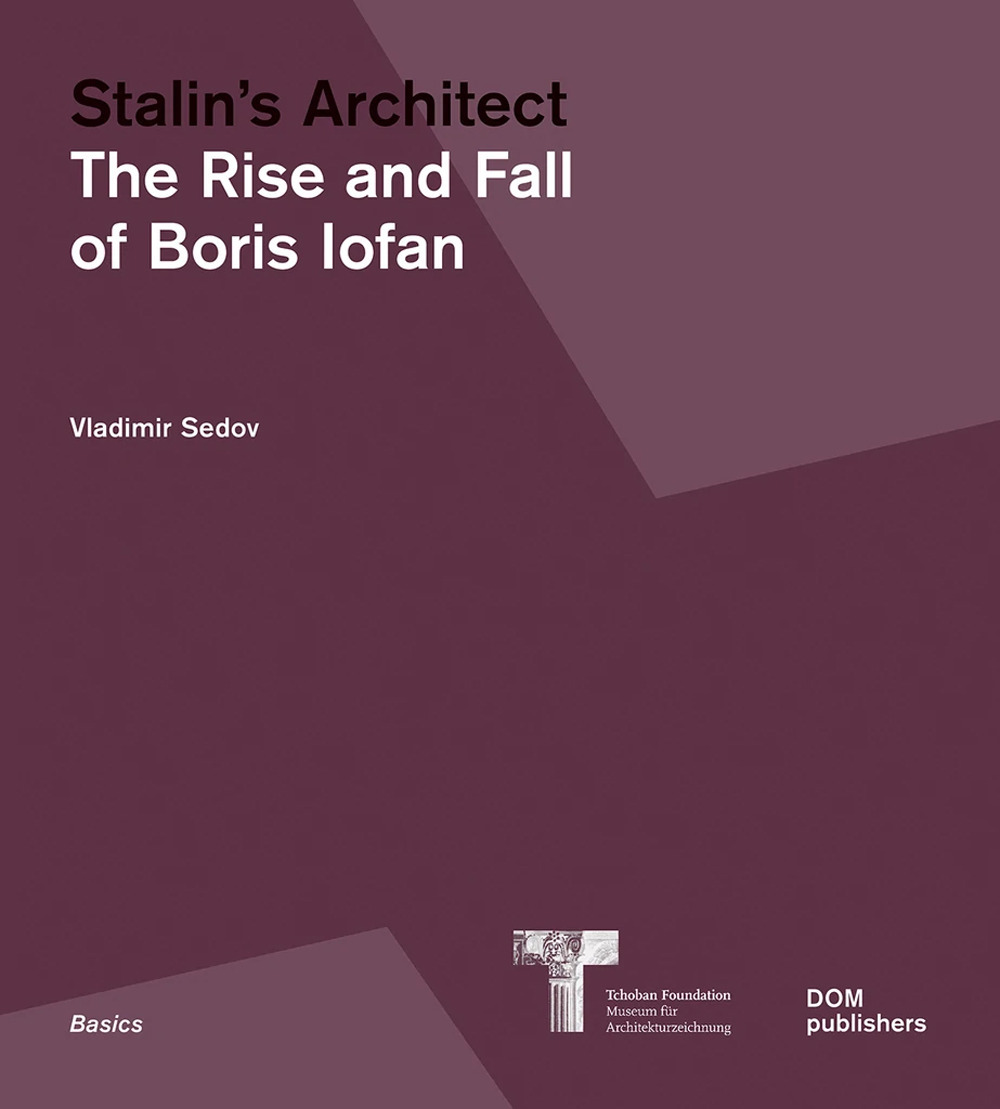 Libro Stalin's architect. The rise and fall of Boris Iofan di Vladimir Sedov - ean 9783869228082 - Dom Publishers