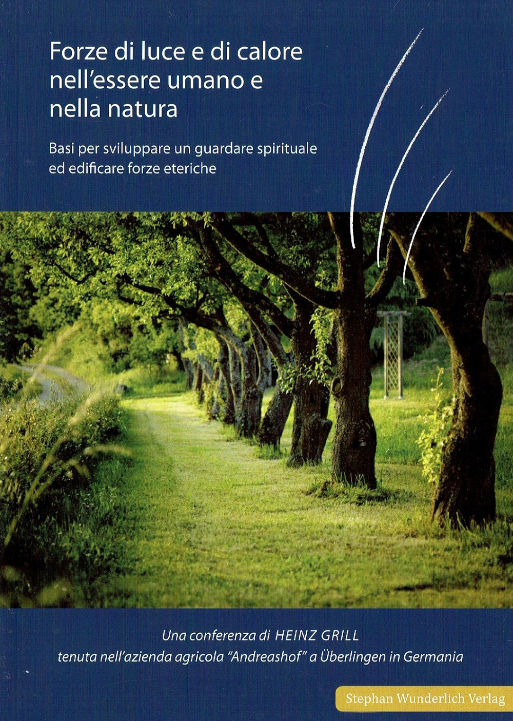 Libro Forze di luce e di calore nell'essere umano e nella natura. Basi per sviluppare un guardare spirituale ed edificare forze eteriche di Heinz Grill - ean 9783948803162 - Stephan Wunderlich Verlag