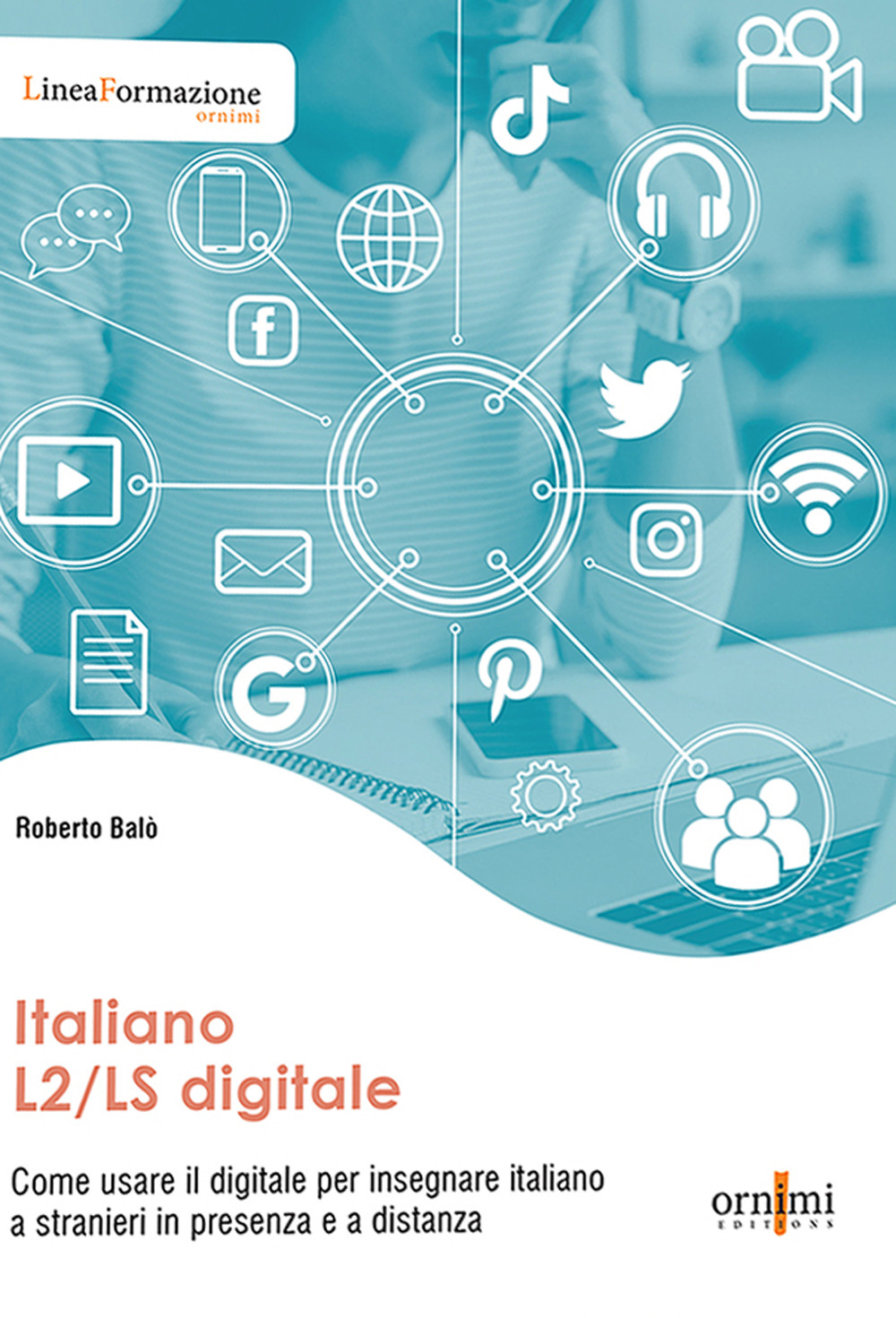 Libro Italiano L2/LS digitale. Come usare il digitale per insegnare italiano a stranieri in presenza e a distanza di Roberto Balò - ean 9786185554156 - Ornimi Editions
