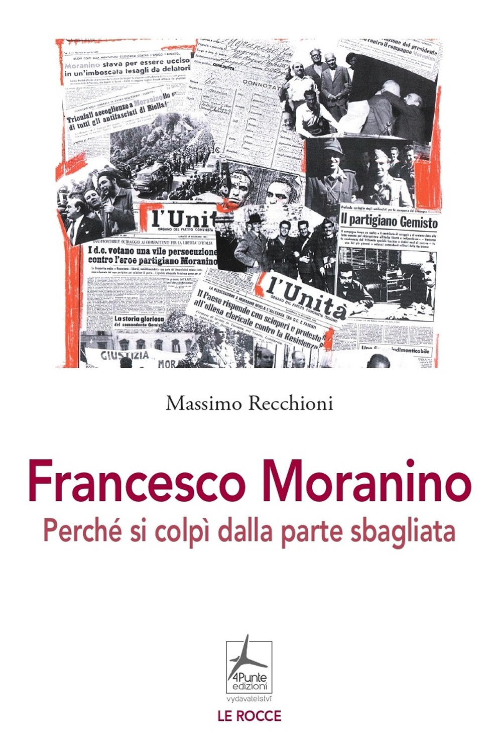 Libro Francesco Moranino. Perché si colpì dalla parte sbagliata di Massimo Recchioni - ean 9788088478126 - 4Punte edizioni