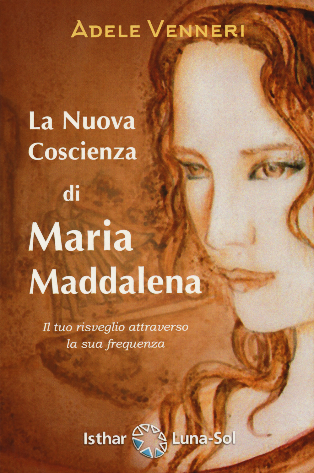 Libro nuova coscienza di Maria Maddalena. Il tuo risveglio attraverso la sua frequenza di Adele Venneri - ean 9788417230760 - Ishtar Luna-Sol